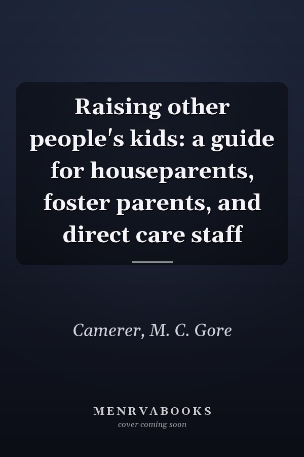 Raising other people's kids: a guide for houseparents, foster parents, and direct care staff