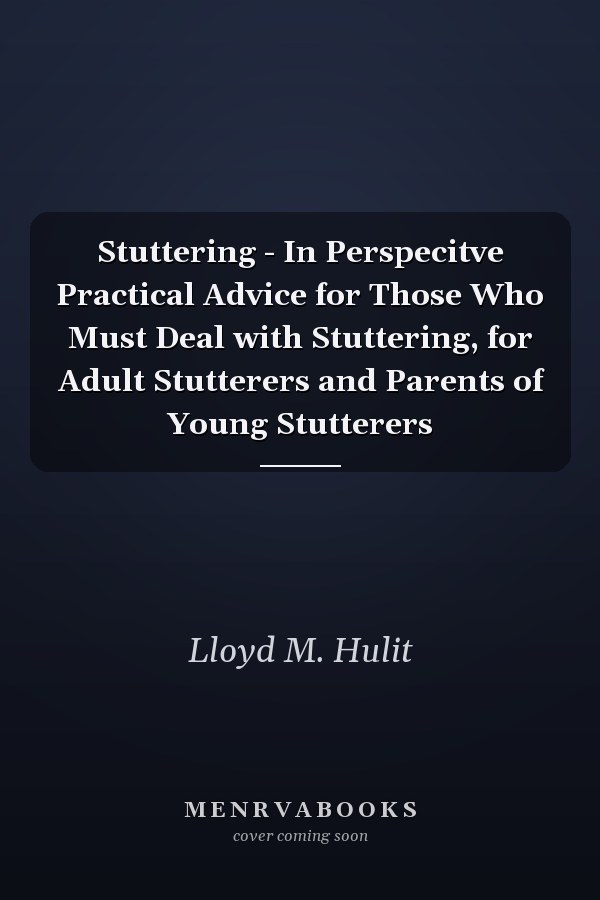 Stuttering - In Perspecitve Practical Advice for Those Who Must Deal with Stuttering, for Adult Stutterers and Parents of Young Stutterers