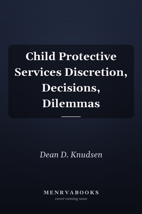 Child Protective Services Discretion, Decisions, Dilemmas