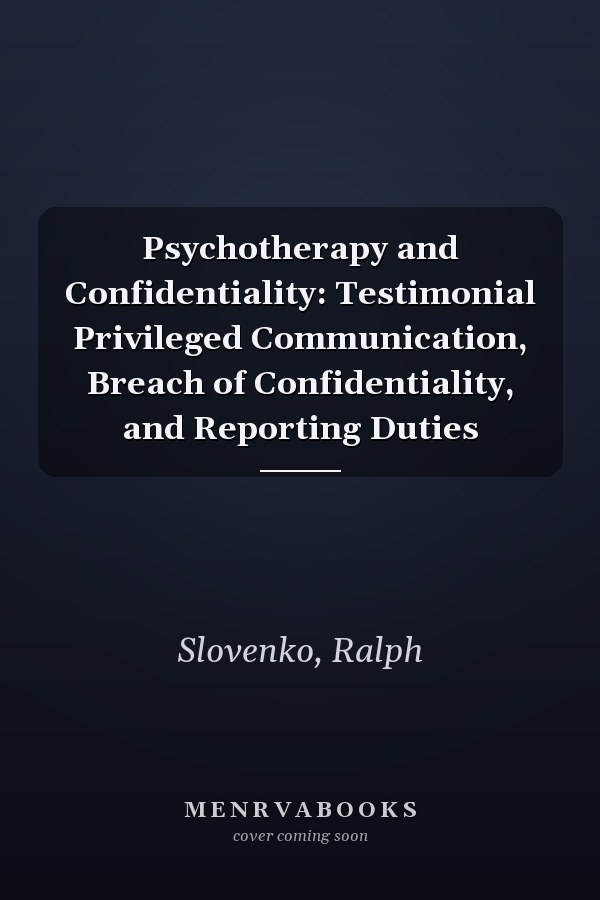 Psychotherapy and Confidentiality: Testimonial Privileged Communication, Breach of Confidentiality, and Reporting Duties
