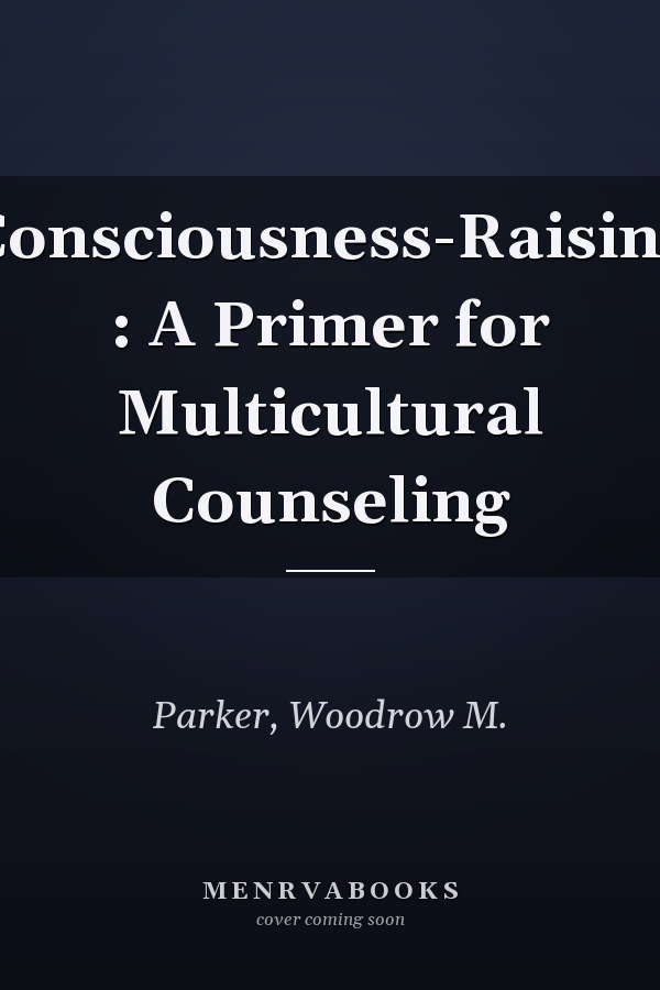 Consciousness-Raising : A Primer for Multicultural Counseling