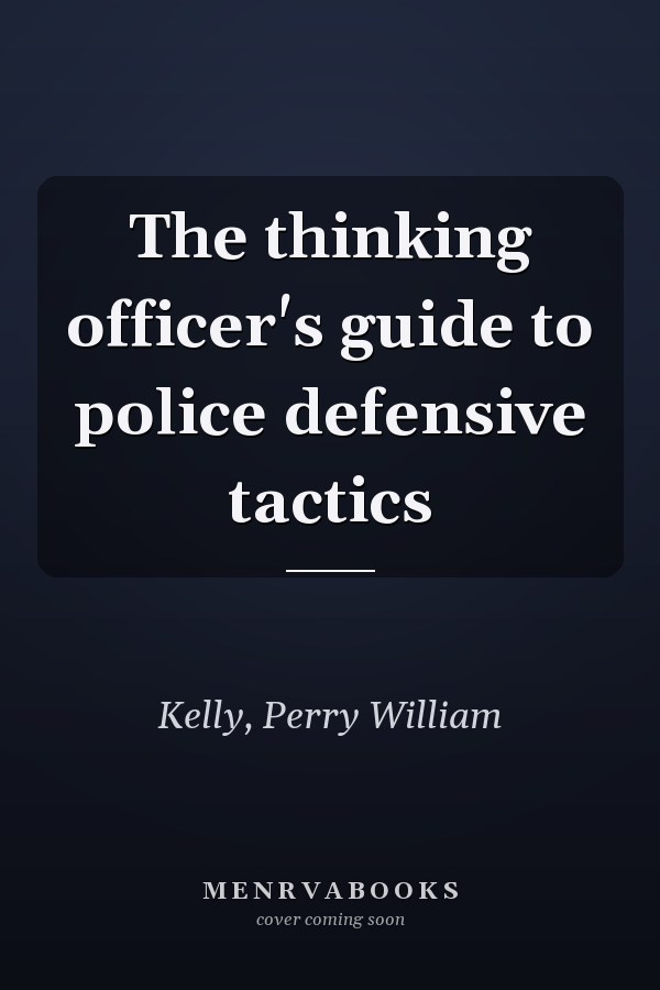 The thinking officer's guide to police defensive tactics