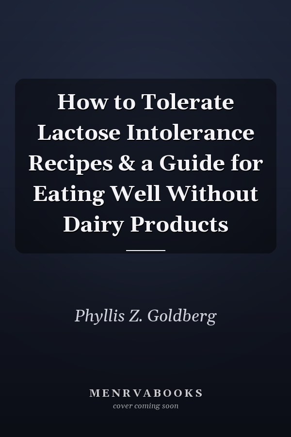 How to Tolerate Lactose Intolerance Recipes & a Guide for Eating Well Without Dairy Products
