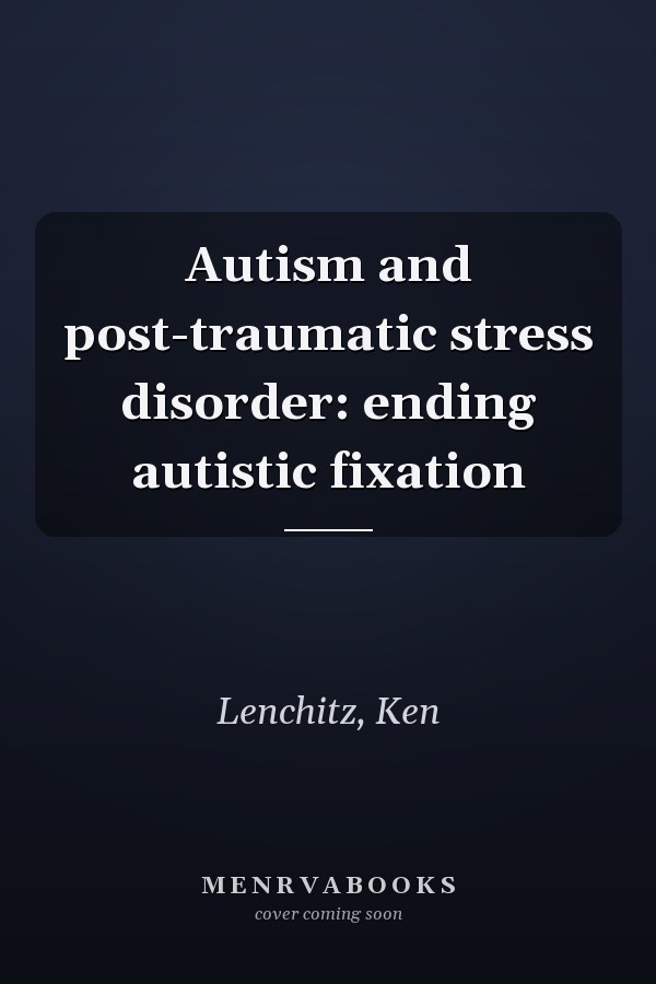 Autism and post-traumatic stress disorder: ending autistic fixation