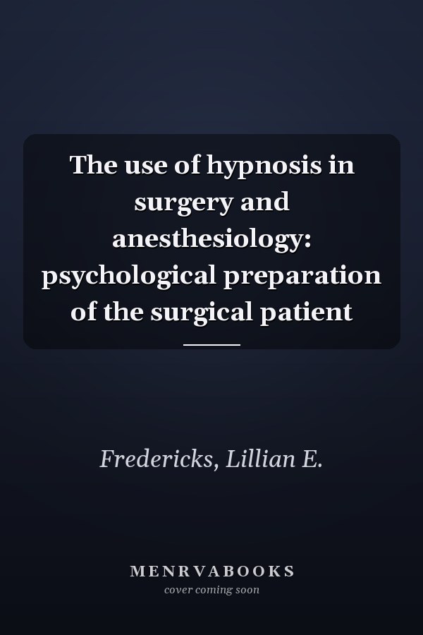 The use of hypnosis in surgery and anesthesiology: psychological preparation of the surgical patient