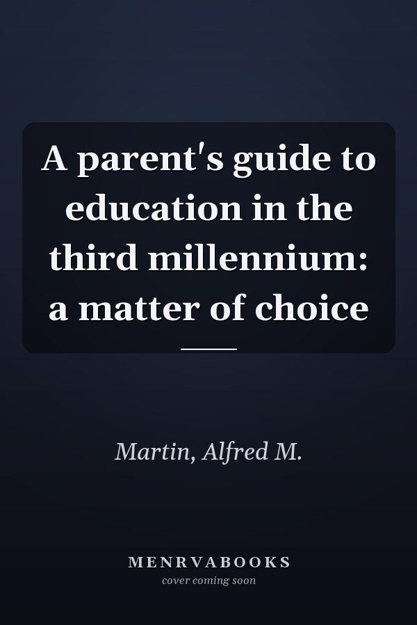 A parent's guide to education in the third millennium: a matter of choice