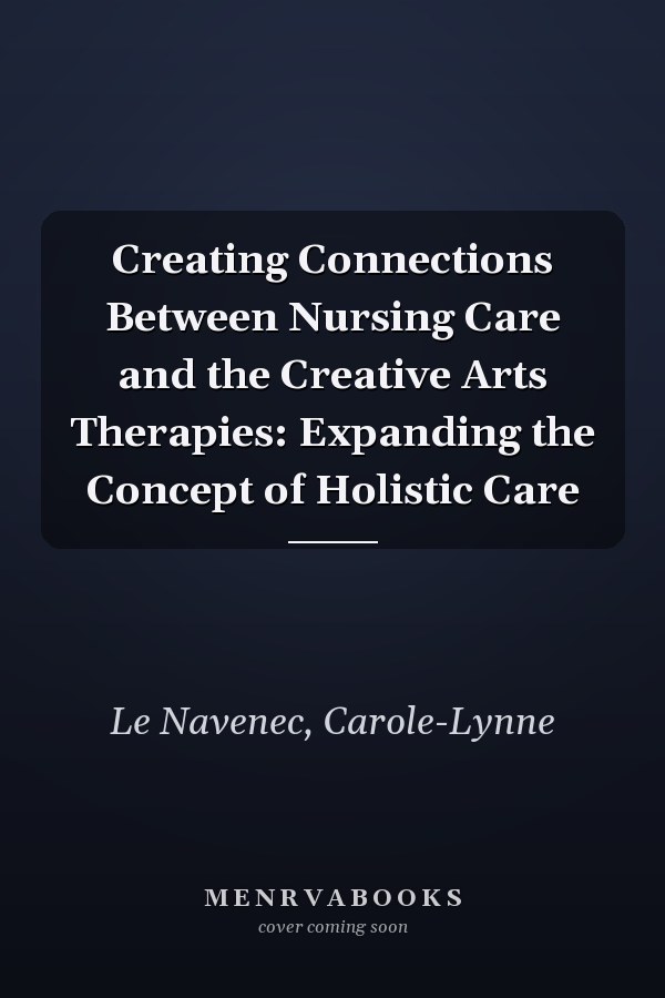 Creating Connections Between Nursing Care and the Creative Arts Therapies: Expanding the Concept of Holistic Care