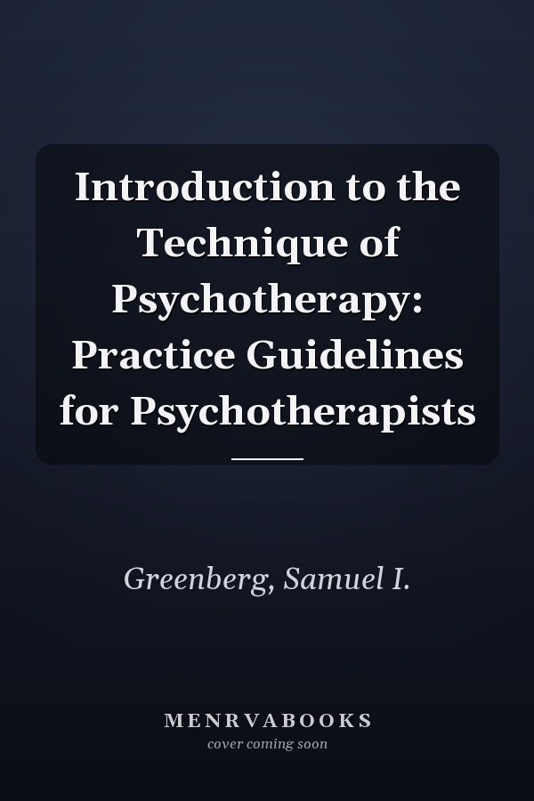 Introduction to the Technique of Psychotherapy: Practice Guidelines for Psychotherapists