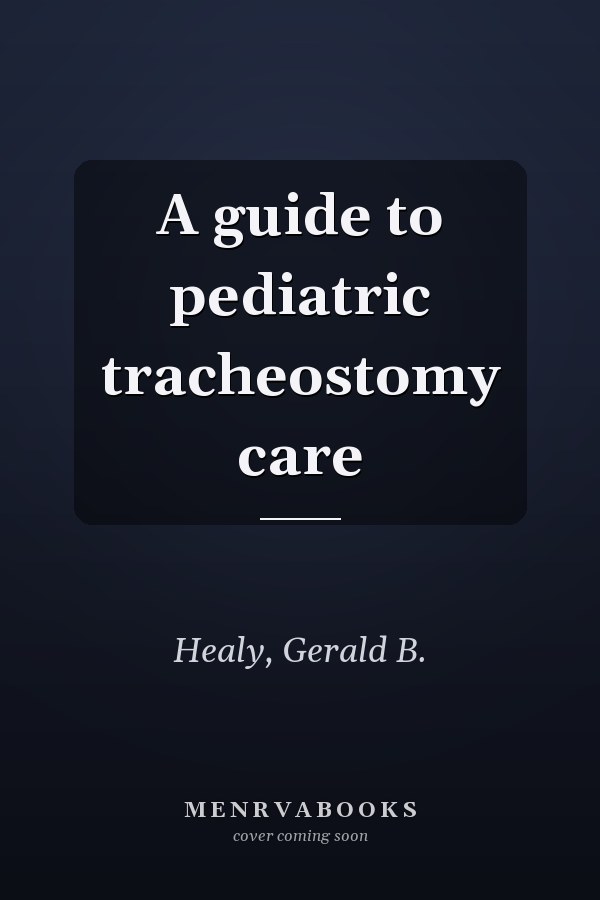 A guide to pediatric tracheostomy care