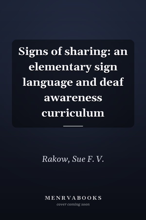 Signs of sharing: an elementary sign language and deaf awareness curriculum