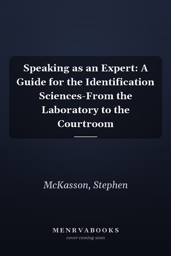 Speaking as an Expert: A Guide for the Identification Sciences-From the Laboratory to the Courtroom