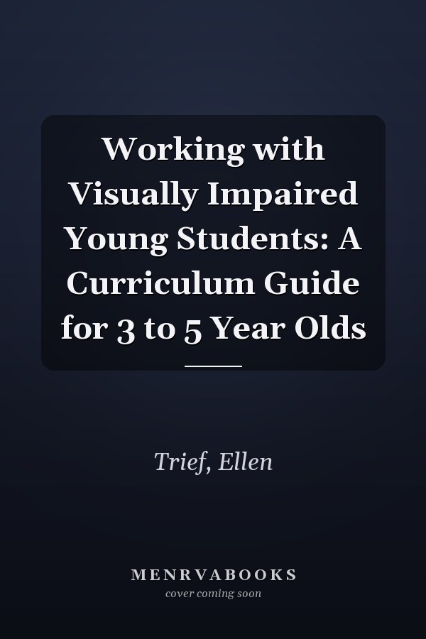 Working with Visually Impaired Young Students: A Curriculum Guide for 3 to 5 Year Olds