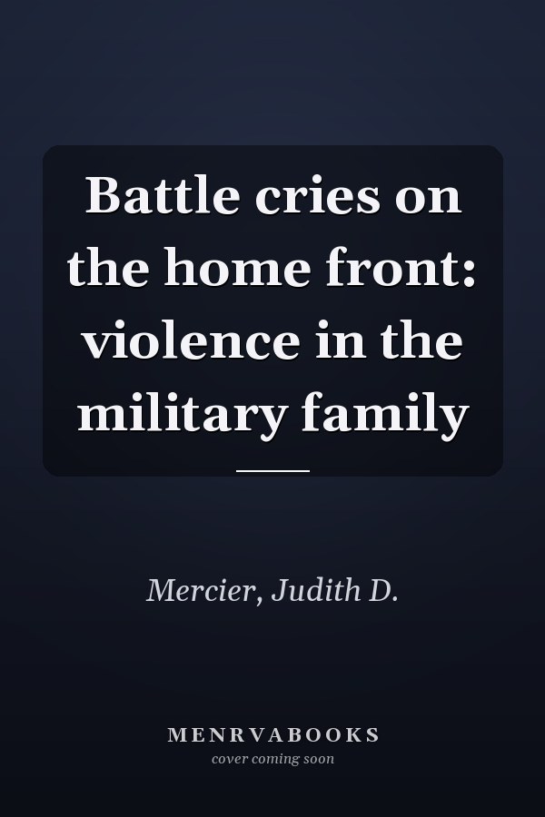 Battle cries on the home front: violence in the military family