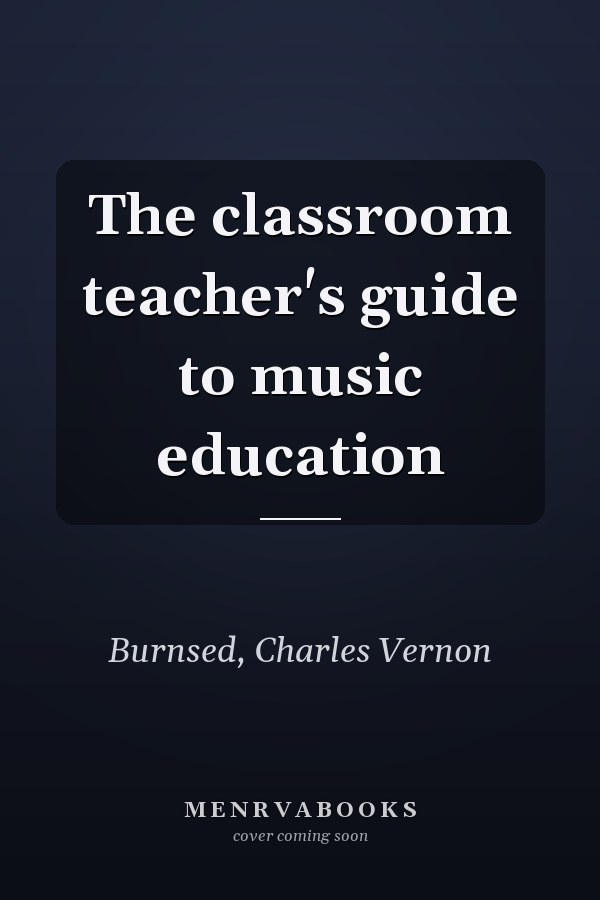 The classroom teacher's guide to music education