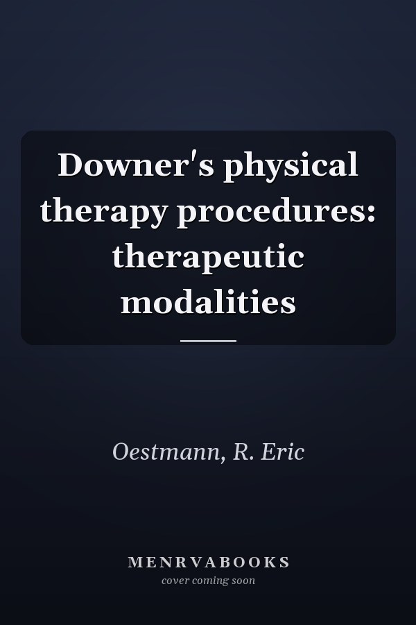 Downer's physical therapy procedures: therapeutic modalities