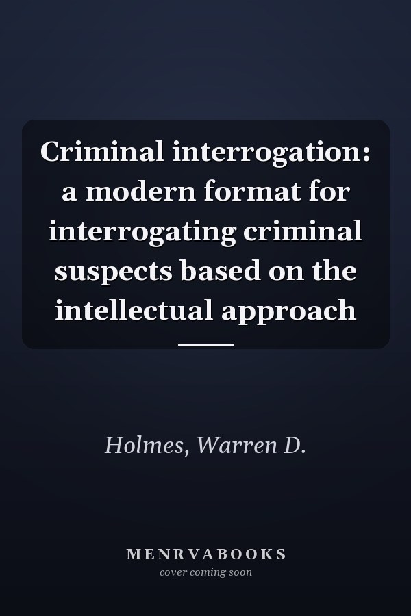 Criminal interrogation: a modern format for interrogating criminal suspects based on the intellectual approach