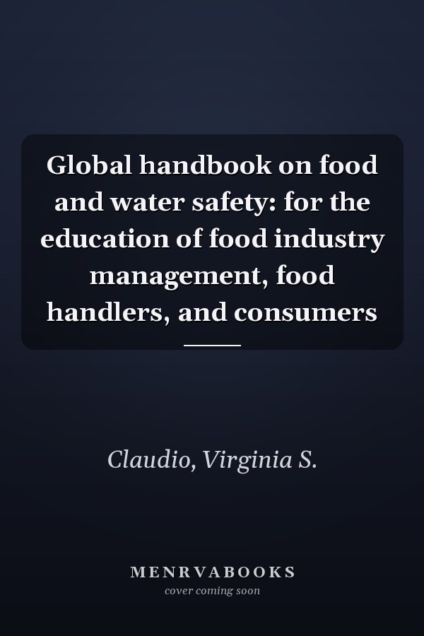 Global handbook on food and water safety: for the education of food industry management, food handlers, and consumers