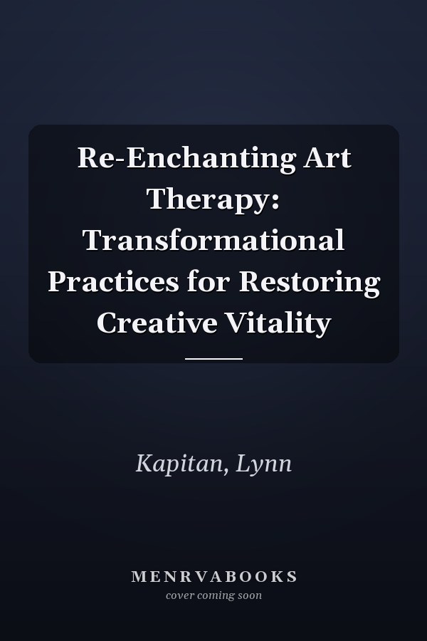 Re-Enchanting Art Therapy: Transformational Practices for Restoring Creative Vitality