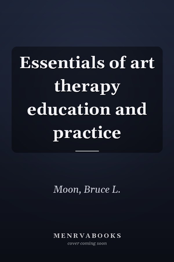Essentials of art therapy education and practice
