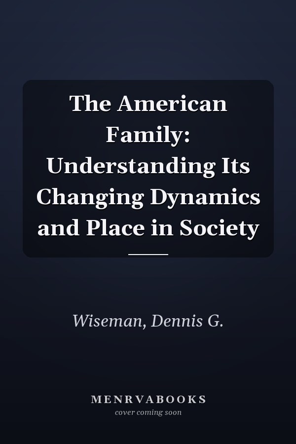 The American Family: Understanding Its Changing Dynamics and Place in Society