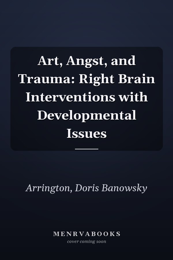 Art, Angst, and Trauma: Right Brain Interventions with Developmental Issues