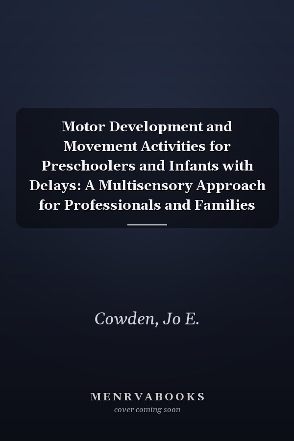 Motor Development and Movement Activities for Preschoolers and Infants with Delays: A Multisensory Approach for Professionals and Families