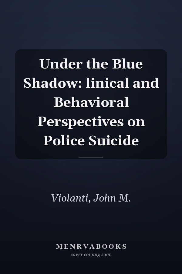 Under the Blue Shadow: linical and Behavioral Perspectives on Police Suicide