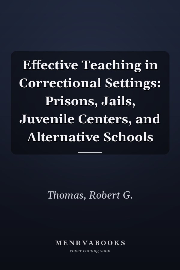 Effective Teaching in Correctional Settings: Prisons, Jails, Juvenile Centers, and Alternative Schools