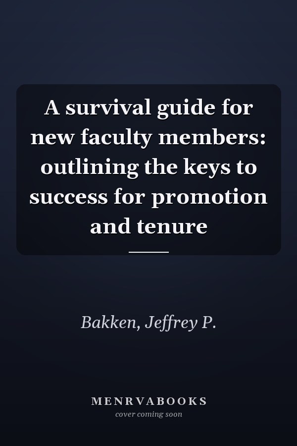 A survival guide for new faculty members: outlining the keys to success for promotion and tenure