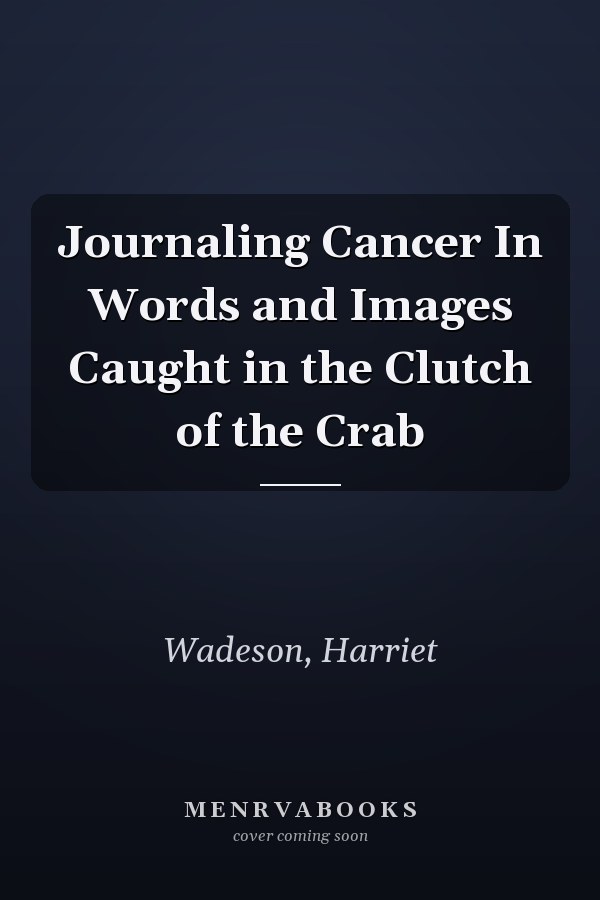 Journaling Cancer In Words and Images Caught in the Clutch of the Crab