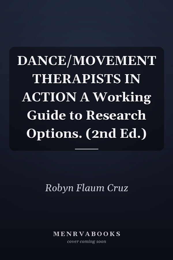 DANCE/MOVEMENT THERAPISTS IN ACTION A Working Guide to Research Options. (2nd Ed.)