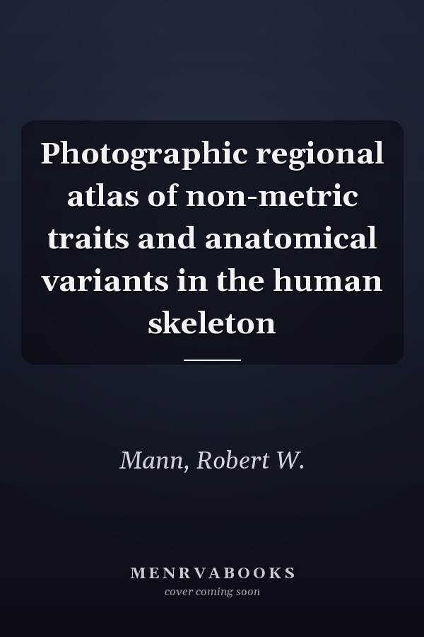 Photographic regional atlas of non-metric traits and anatomical variants in the human skeleton