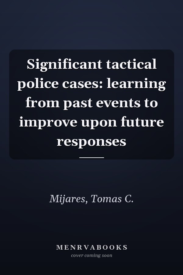 Significant tactical police cases: learning from past events to improve upon future responses