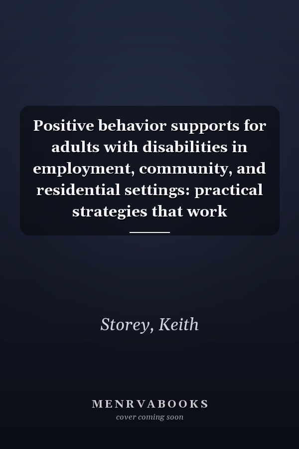 Positive behavior supports for adults with disabilities in employment, community, and residential settings: practical strategies that work