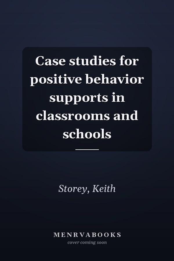 Case studies for positive behavior supports in classrooms and schools