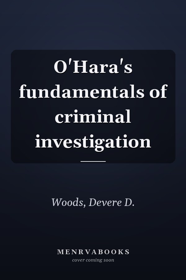 O'Hara's fundamentals of criminal investigation
