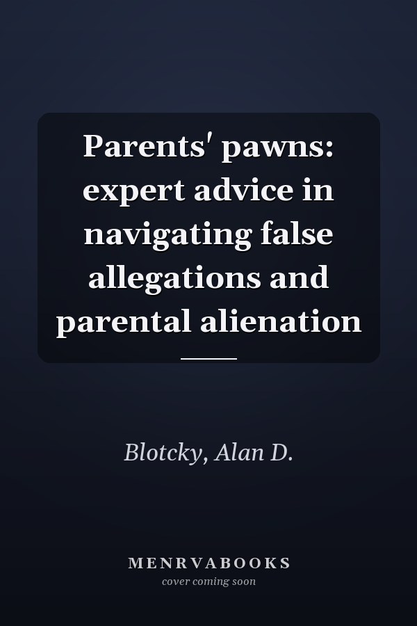 Parents' pawns: expert advice in navigating false allegations and parental alienation