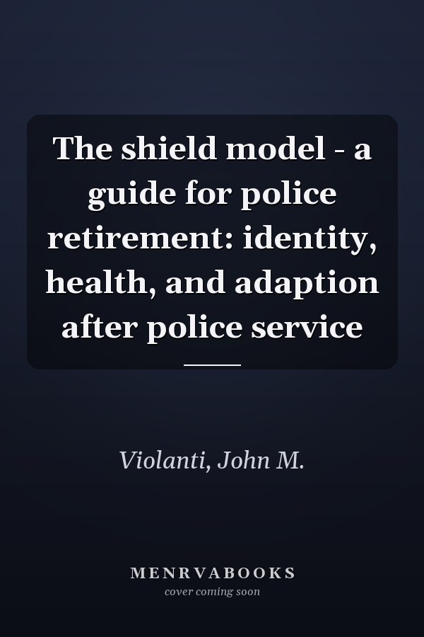 The shield model - a guide for police retirement: identity, health, and adaption after police service