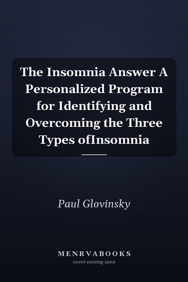 The Insomnia Answer A Personalized Program for Identifying and Overcoming the Three Types ofInsomnia