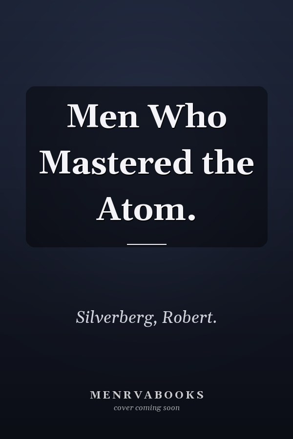 Men Who Mastered the Atom.