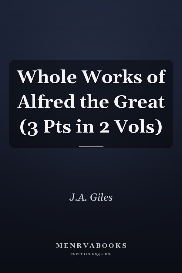 Whole Works of Alfred the Great (3 Pts in 2 Vols)