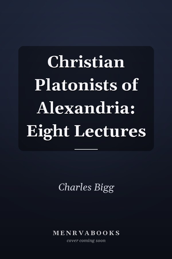 Christian Platonists of Alexandria: Eight Lectures
