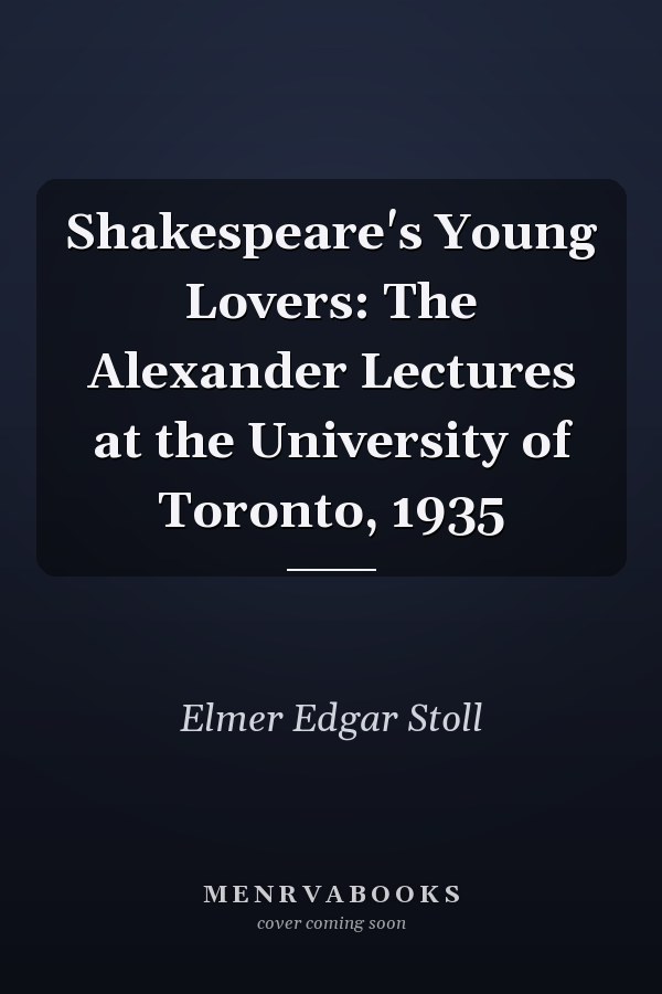 Shakespeare's Young Lovers: The Alexander Lectures at the University of Toronto, 1935