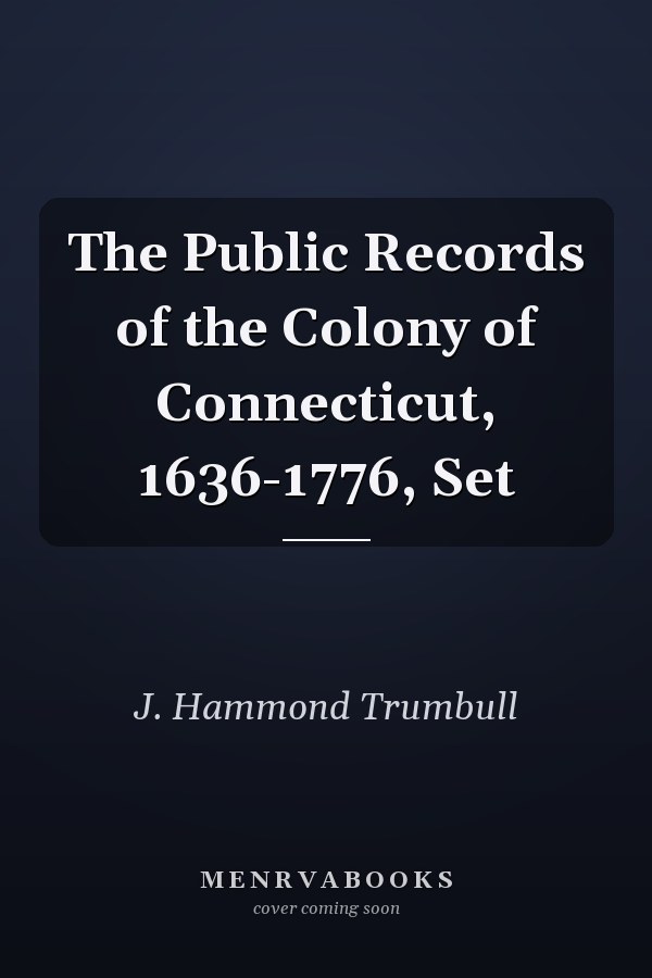 The Public Records of the Colony of Connecticut, 1636-1776, Set