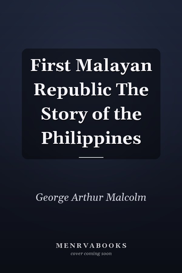 First Malayan Republic The Story of the Philippines