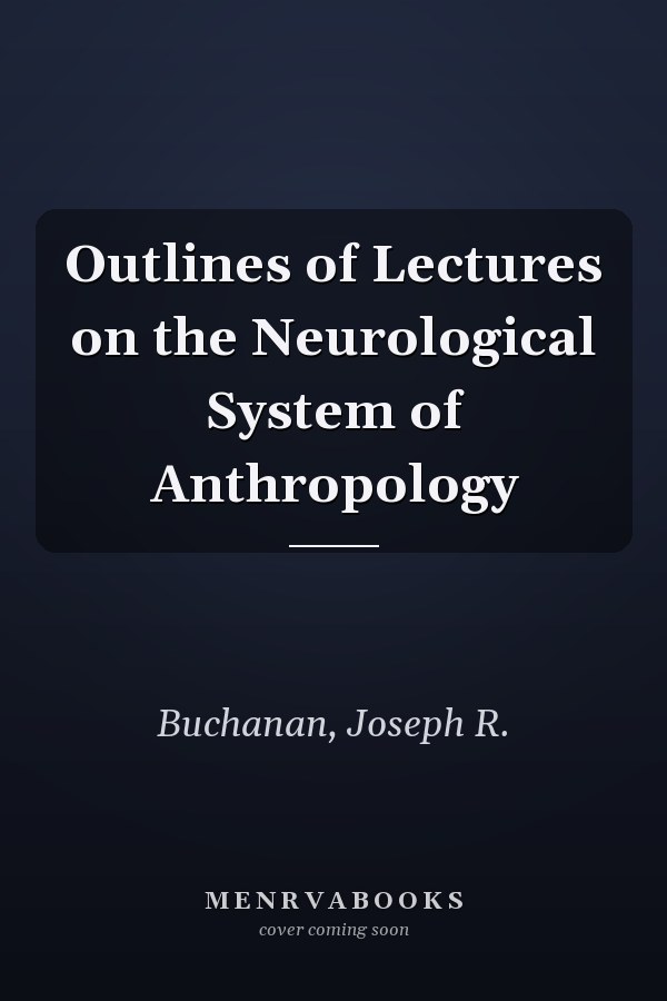 Outlines of Lectures on the Neurological System of Anthropology