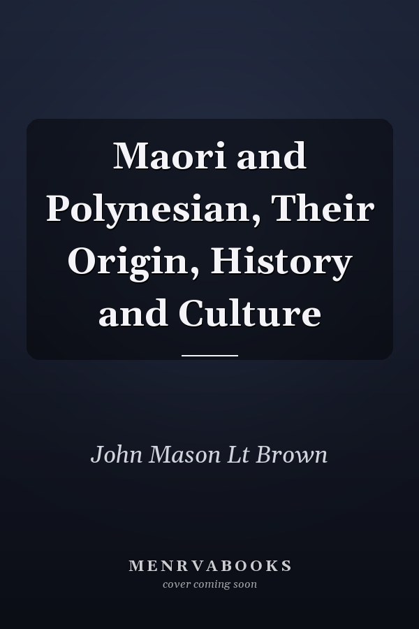 Maori and Polynesian, Their Origin, History and Culture