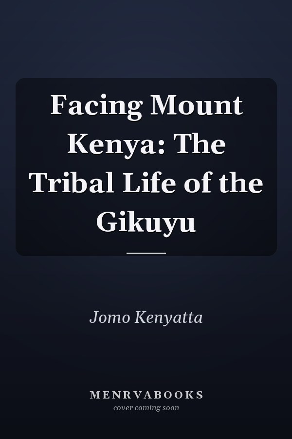 Facing Mount Kenya: The Tribal Life of the Gikuyu