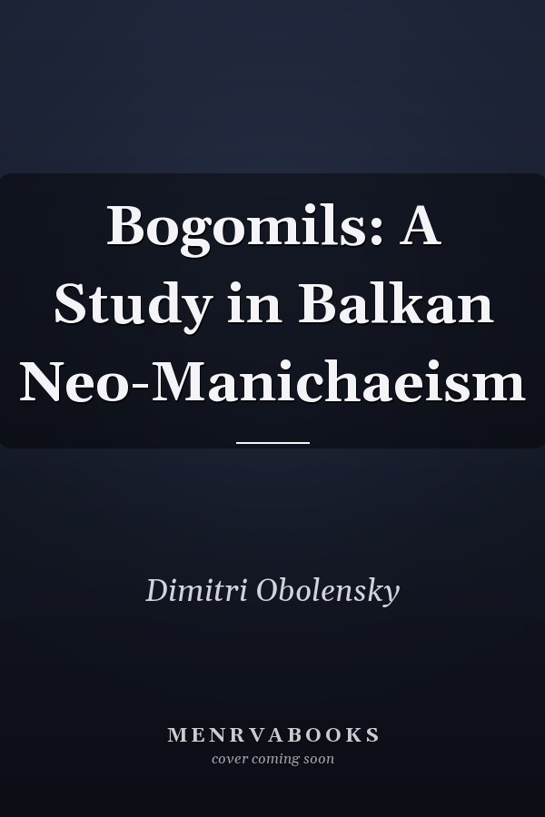 Bogomils: A Study in Balkan Neo-Manichaeism