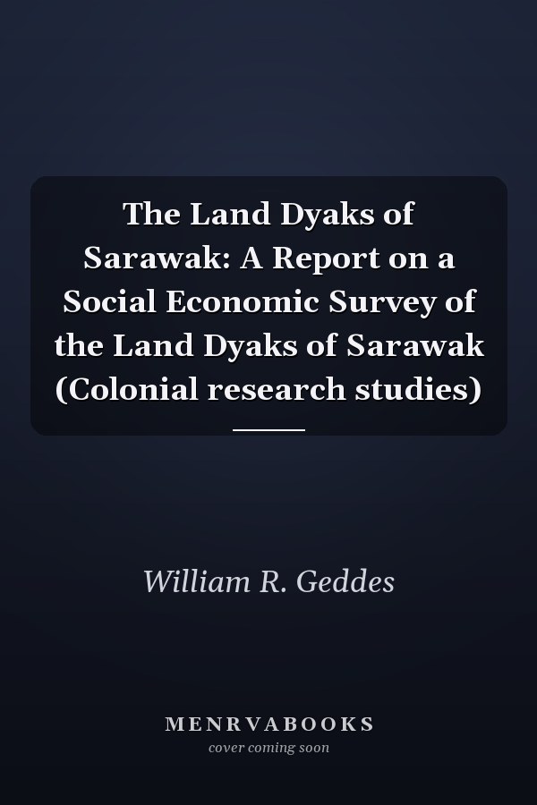The Land Dyaks of Sarawak: A Report on a Social Economic Survey of the Land Dyaks of Sarawak (Colonial research studies)